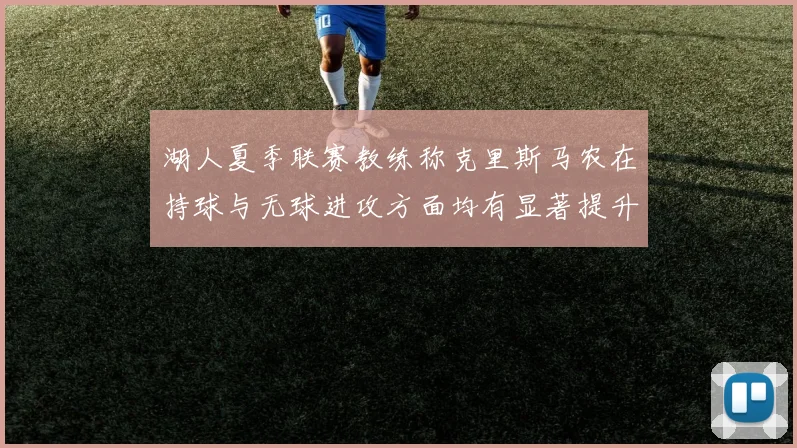 湖人夏季联赛教练称克里斯马农在持球与无球进攻方面均有显著提升