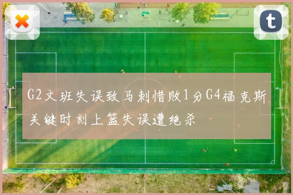 G2文班失误致马刺惜败1分G4福克斯关键时刻上篮失误遭绝杀