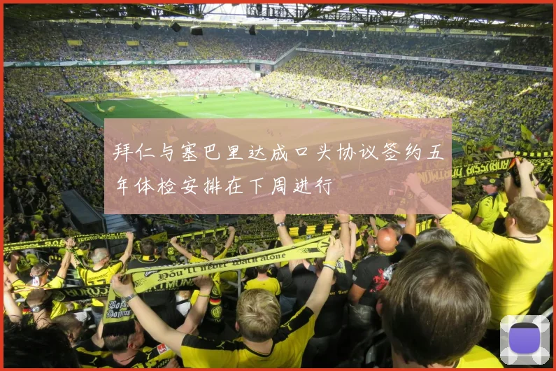 拜仁与塞巴里达成口头协议签约五年体检安排在下周进行