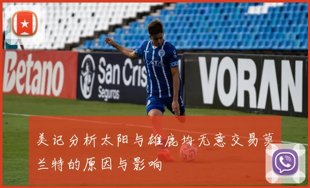美记分析太阳与雄鹿均无意交易莫兰特的原因与影响